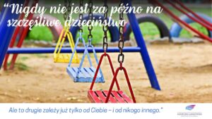 Bo nigdy nie jest za późno, by mieć szczęśliwe dzieciństwo!